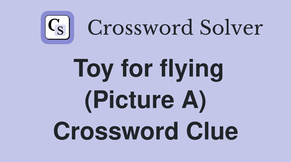 Toy for flying (Picture A) Crossword Clue Answers Crossword Solver
